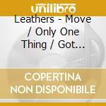 Leathers - Move / Only One Thing / Got Me Working / Snatch It Back cd musicale di Leathers