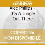 Alec Phillips - It'S A Jungle Out There cd