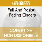 Fall And Resist - Fading Cinders cd musicale di Fall And Resist