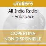 All India Radio - Subspace cd musicale di All India Radio