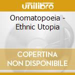Onomatopoeia - Ethnic Utopia cd musicale di Onomatopoeia