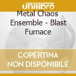 Metal Chaos Ensemble - Blast Furnace cd