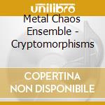 Metal Chaos Ensemble - Cryptomorphisms cd