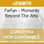 Farfan - Moments Beyond The Attic cd
