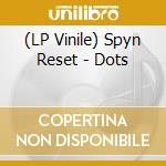 (LP Vinile) Spyn Reset - Dots