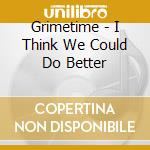 Grimetime - I Think We Could Do Better cd