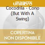 Cocodrila - Cono (But With A Swing) cd