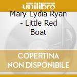 Mary Lydia Ryan - Little Red Boat cd musicale di Mary Lydia Ryan