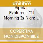 Bipolar Explorer - 'Til Morning Is Nigh: A Dream Of Christmas cd