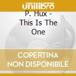 P. Hux - This Is The One cd