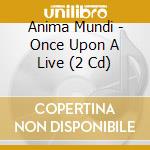 Anima Mundi - Once Upon A Live (2 Cd) cd