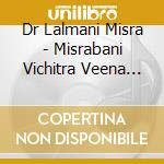 Dr Lalmani Misra - Misrabani Vichitra Veena Heritage Alive 2 cd