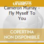 Cameron Murray - Fly Myself To You cd