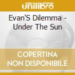 Evan'S Dilemma - Under The Sun cd
