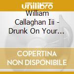 William Callaghan Iii - Drunk On Your Love cd