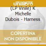 (LP Vinile) K Michelle Dubois - Harness vinile