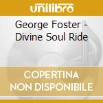 George Foster - Divine Soul Ride cd musicale di George Foster