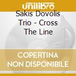 Sakis Dovolis Trio - Cross The Line cd musicale di Sakis Dovolis Trio