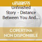 Unfinished Story - Distance Between You And Me cd