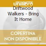 Driftwood Walkers - Bring It Home cd
