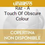 Raz - A Touch Of Obscure Colour cd
