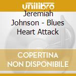 Jeremiah Johnson - Blues Heart Attack cd