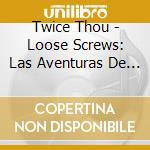 Twice Thou - Loose Screws: Las Aventuras De Tonito Montana cd musicale di Twice Thou