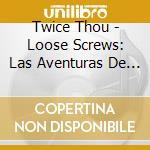 Twice Thou - Loose Screws: Las Aventuras De Tonito Montana cd