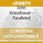 John Krausbauer - Paralleled cd musicale di John Krausbauer