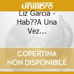 Liz Garcia - Hab??A Una Vez... cd