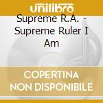 Supreme R.A. - Supreme Ruler I Am cd musicale di Supreme R.A.