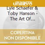 Lyle Schaefer & Toby Hanson - The Art Of The Duet cd musicale di Lyle Schaefer & Toby Hanson