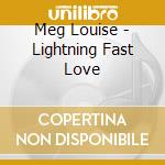 Meg Louise - Lightning Fast Love cd musicale di Meg Louise