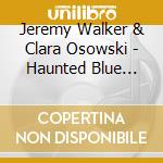 Jeremy Walker & Clara Osowski - Haunted Blue (Feat. Anthony Cox & Tesfa Wondemagegnehu) cd