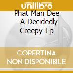 Phat Man Dee - A Decidedly Creepy Ep cd