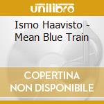 Ismo Haavisto - Mean Blue Train cd