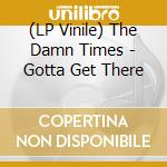 (LP Vinile) The Damn Times - Gotta Get There vinile