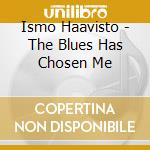 Ismo Haavisto - The Blues Has Chosen Me cd