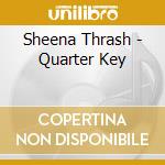 Sheena Thrash - Quarter Key cd musicale di Sheena Thrash