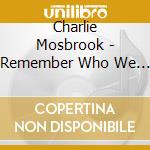 Charlie Mosbrook - Remember Who We Are cd