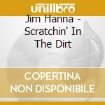 Jim Hanna - Scratchin' In The Dirt cd
