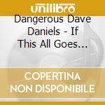 Dangerous Dave Daniels - If This All Goes South: Dry Creek Sessions 1 cd