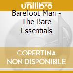 Barefoot Man - The Bare Essentials cd musicale di Barefoot Man