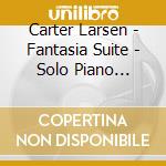 Carter Larsen - Fantasia Suite - Solo Piano Double Pack cd musicale di Carter Larsen