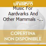 Music For Aardvarks And Other Mammals - Lullabies cd musicale di Music For Aardvarks And Other Mammals