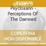 Psyclosarin - Perceptions Of The Damned cd
