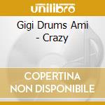 Gigi Drums Ami - Crazy cd musicale di Gigi Drums Ami