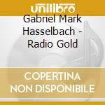 Gabriel Mark Hasselbach - Radio Gold cd musicale di Gabriel Mark Hasselbach