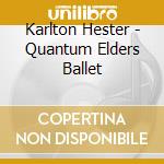 Karlton Hester - Quantum Elders Ballet cd musicale di Karlton Hester