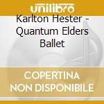 Karlton Hester - Quantum Elders Ballet cd